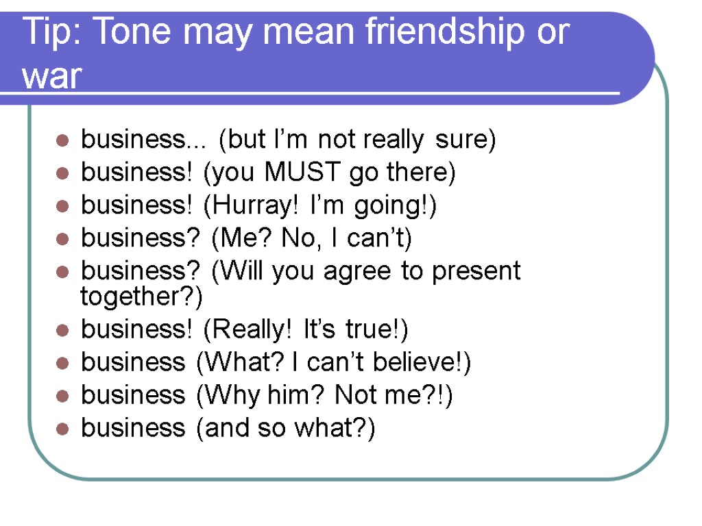 Tip: Tone may mean friendship or war business... (but I’m not really sure) business!